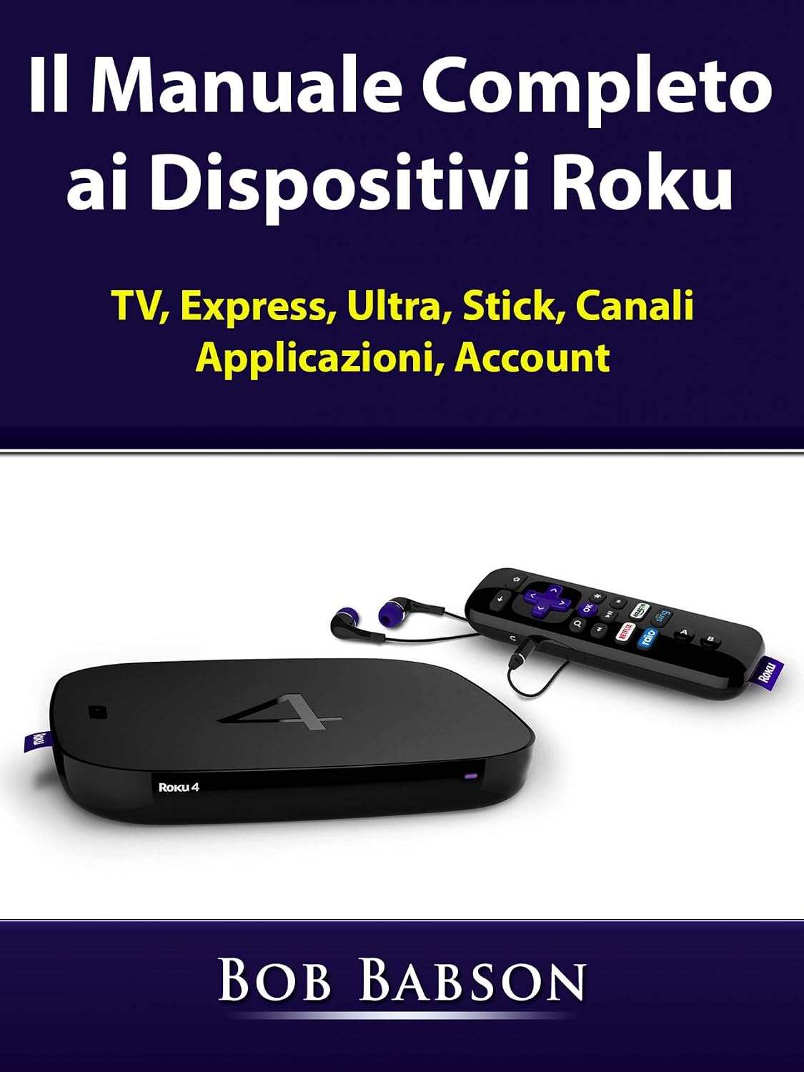 Il Manuale Completo ai Dispositivi Roku: TV, Express, Ultra, Stick, Canali, Applicazioni, Account (Italian Edition) baixar o livro de graça
