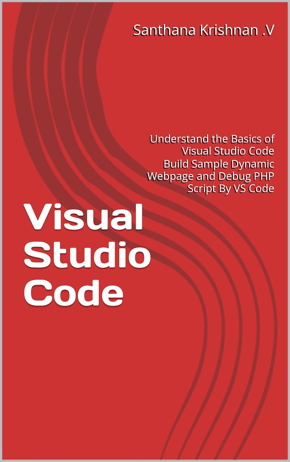 capítulo por capítulo baixar Visual Studio Code for Beginners: Understand the Basics of Visual Studio Code Build Sample Dynamic Webpage and Debug PHP Script By VS Code (English Edition)