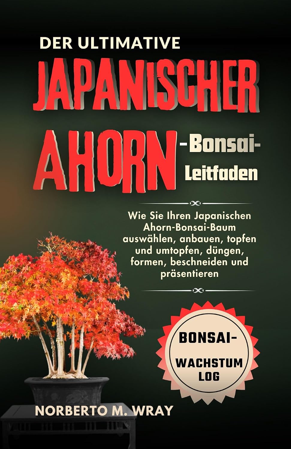 Der Ultimative Japanischer Ahorn-Bonsai-Leitfaden: Wie Sie Ihren Japanischen Ahorn-Bonsai-Baum auswählen, anbauen, topfen und umtopfen, düngen, formen,... mit unserer Anleitung) (German Edition) baixar livro de graça