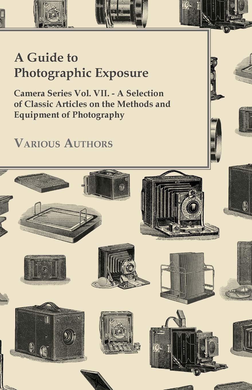 ler totalmente A Guide to Photographic Exposure - Camera Series Vol. VII. - A Selection of Classic Articles on the Methods and Equipment of Photography