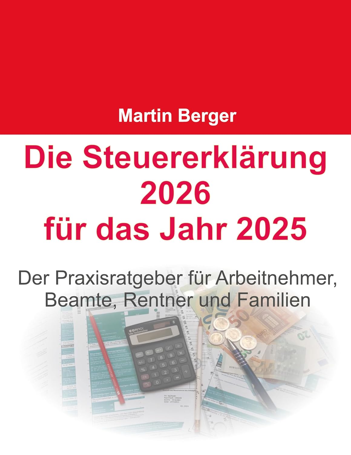 Die Steuererklärung 2026 für das Jahr 2025: Der Praxisratgeber für Arbeitnehmer, Beamte, Rentner und Familien (German Edition)