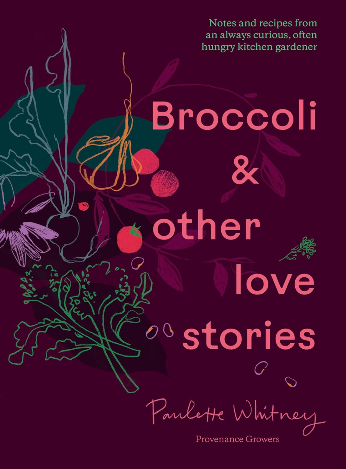 Broccoli & Other Love Stories: Notes and recipes from an always curious, often hungry kitchen gardener (English Edition)