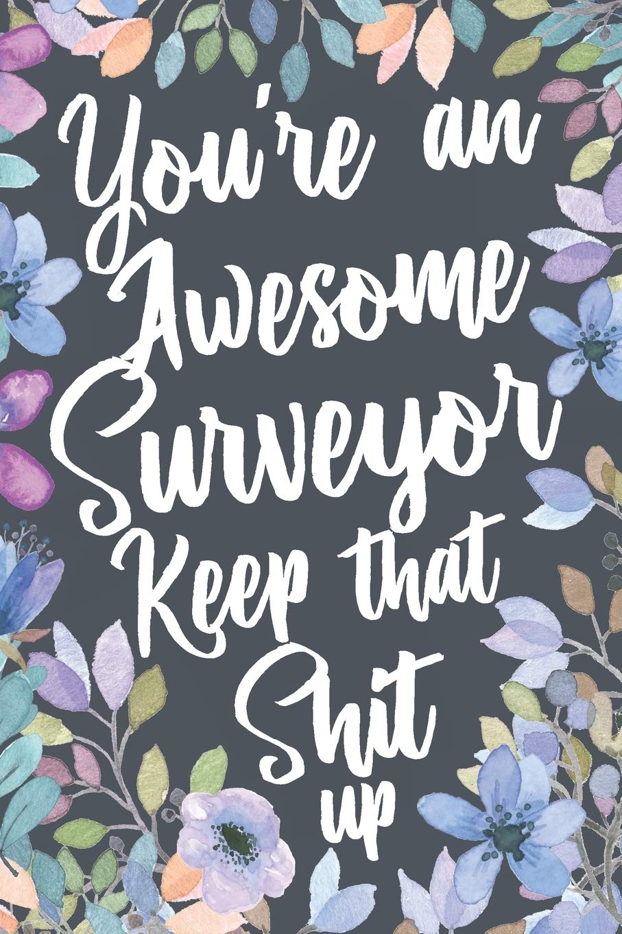 You're An Awesome Surveyor Keep That Shit Up: Funny Joke Appreciation Gift Idea for Surveyors. Sarcastic Thank You Gag Notebook Journal & Sketch Diary Present. baixar o livro de graça