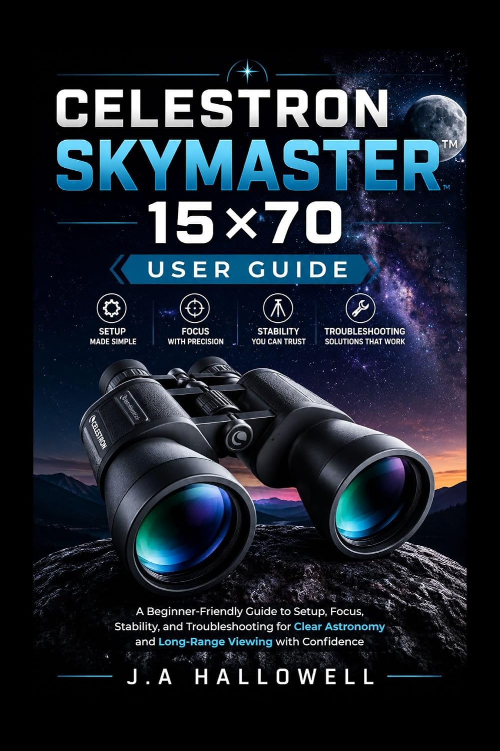 Celestron skymaster 15×70 user guide: A Beginner-Friendly Guide to Setup, Focus, Stability, and Troubleshooting for Clear Astronomy and Long-Range Viewing with Confidence (English Edition) baixar livro de graça