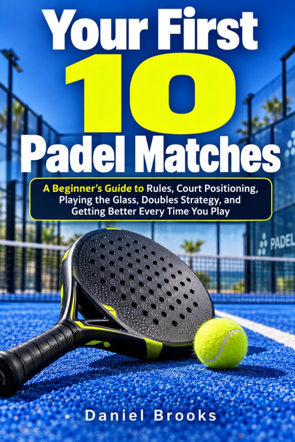 Your First 10 Padel Matches: A Beginner's Guide to Rules, Court Positioning, Playing the Glass, Doubles Strategy, and Getting Better Every Time You Play baixar livro de graça