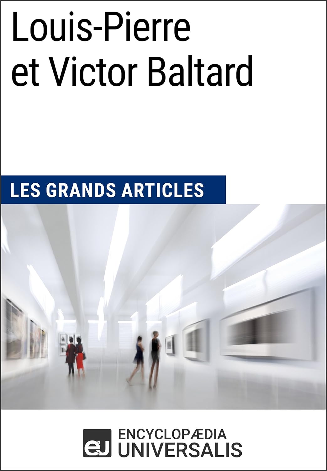 ler totalmente Louis-Pierre et Victor Baltard: Les Grands Articles d'Universalis (French Edition)