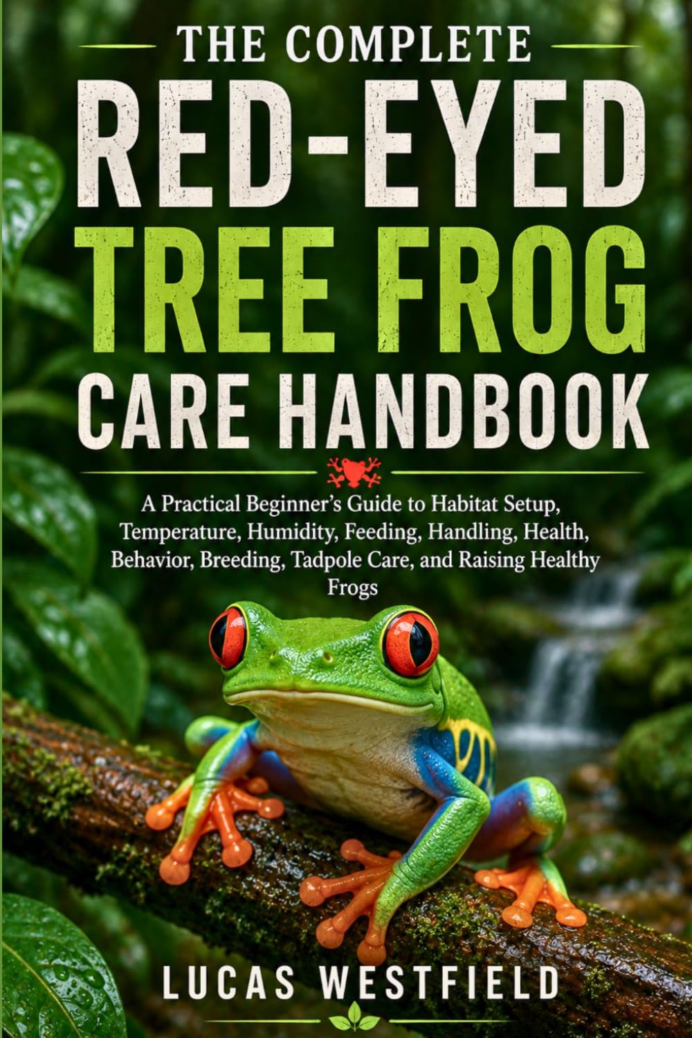 capítulo por capítulo baixar THE COMPLETE RED-EYED TREE FROG CARE HANDBOOK: A Practical Beginner’s Guide to Habitat Setup, Temperature, Humidity, Feeding, Handling, Health,... Tadpole Care, and Raising Healthy Frogs