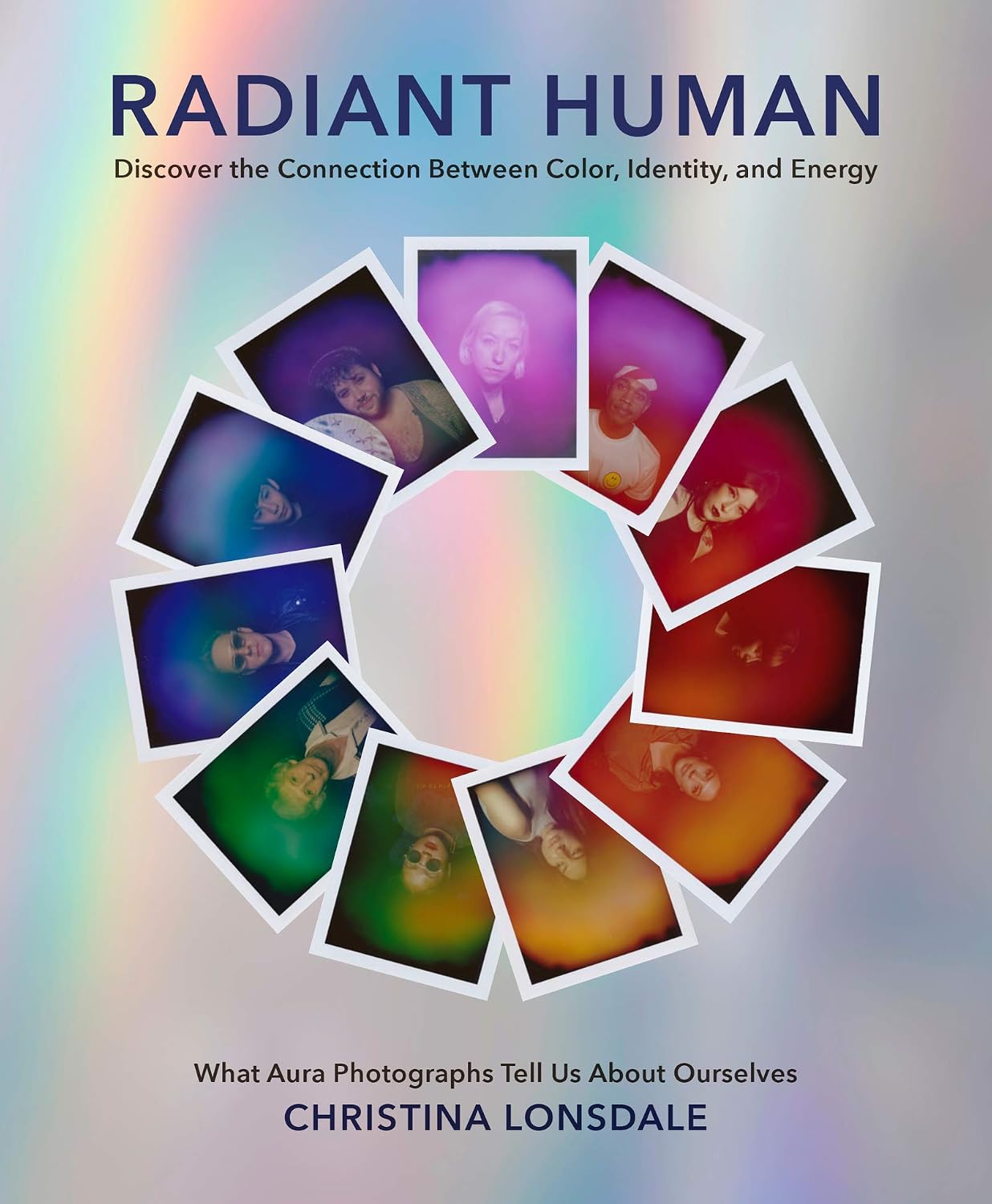 Radiant Human: Discover the Connection Between Color, Identity, and Energy – Revolutionary Aura Photography Revealing Human Energy (English Edition)