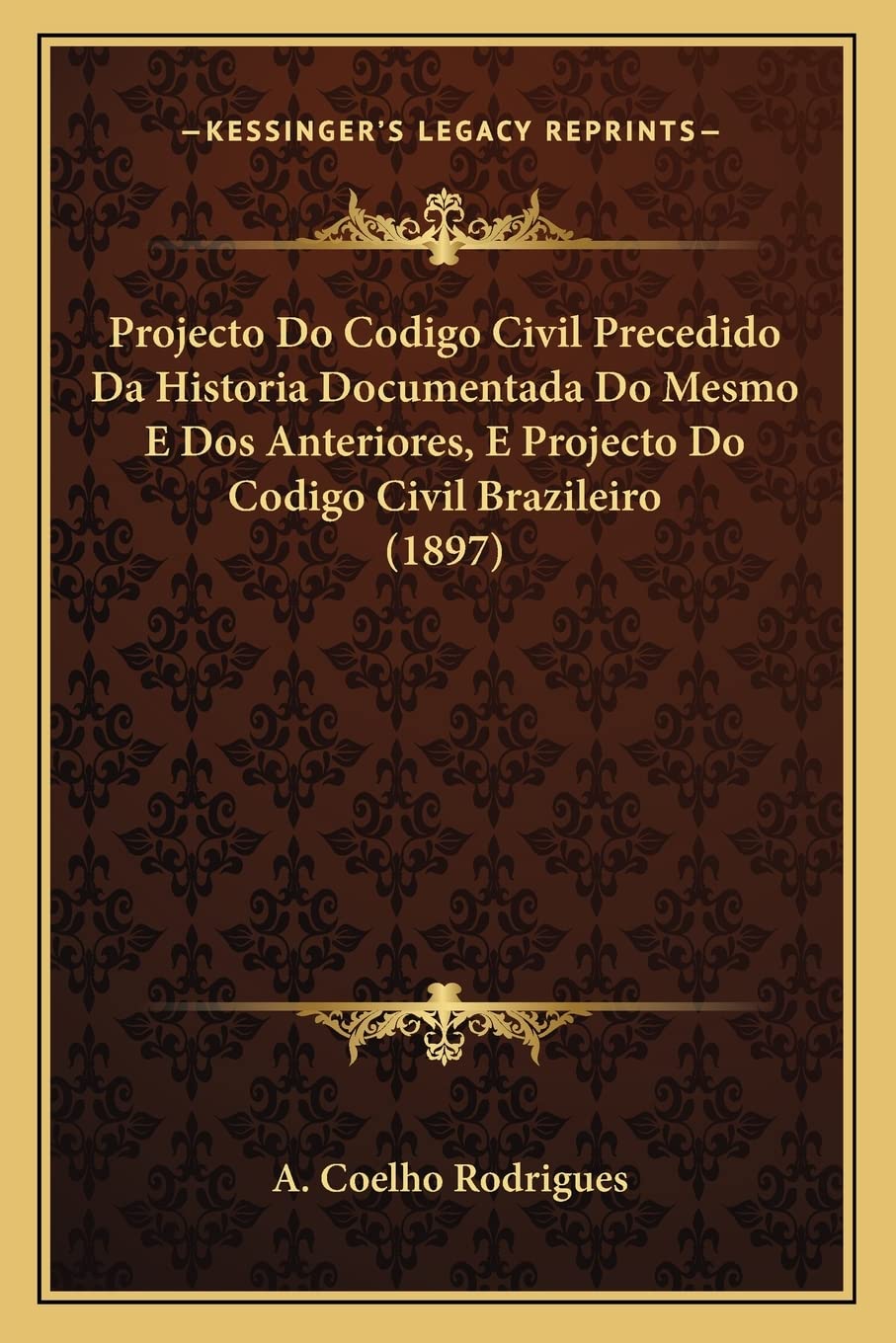 Projecto Do Codigo Civil Precedido Da Historia Documentada Do Mesmo E Dos Anteriores, E Projecto Do Codigo Civil Brazileiro (1897) baixar o livro de graça