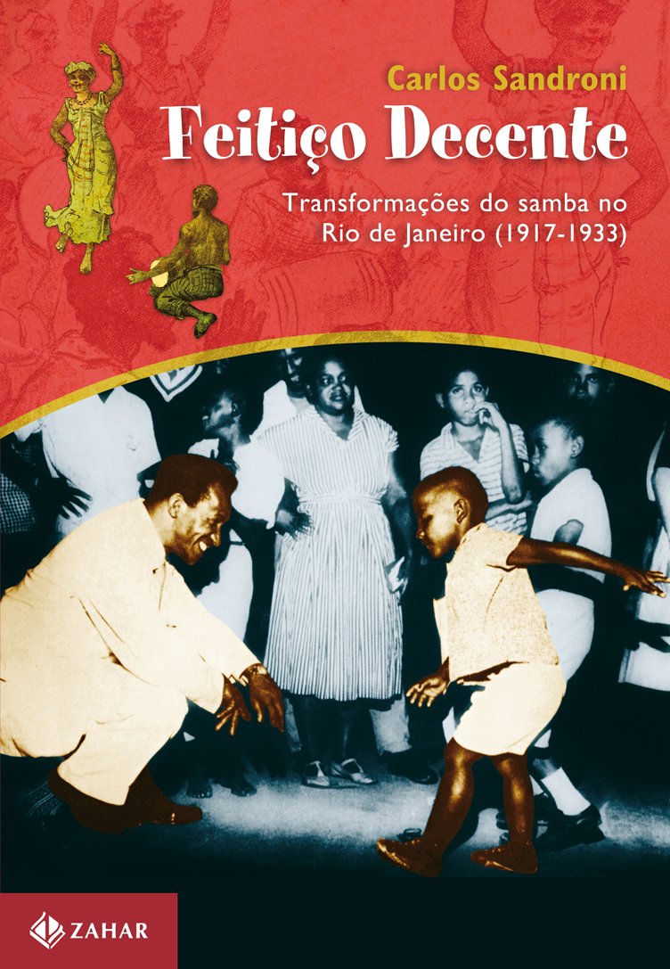 Feitiço decente: Transformações do samba no Rio de Janeiro (1917-1933)