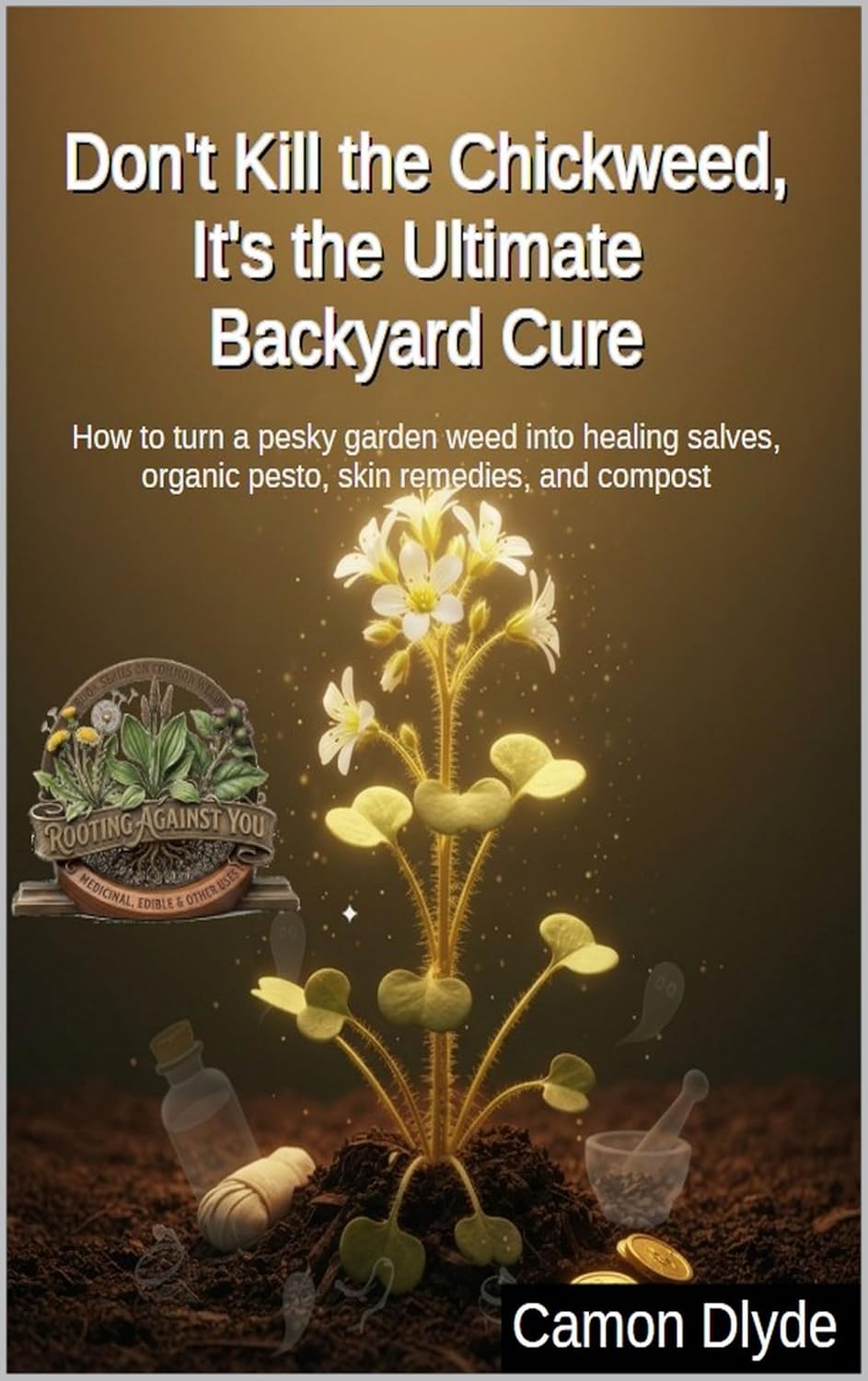 Don't Kill the Chickweed, It's the Ultimate Backyard Cure: How to turn a pesky garden weed into healing salves, organic pesto, skin remedies, and compost (Rooting Against You) (English Edition) baixar livro de graça