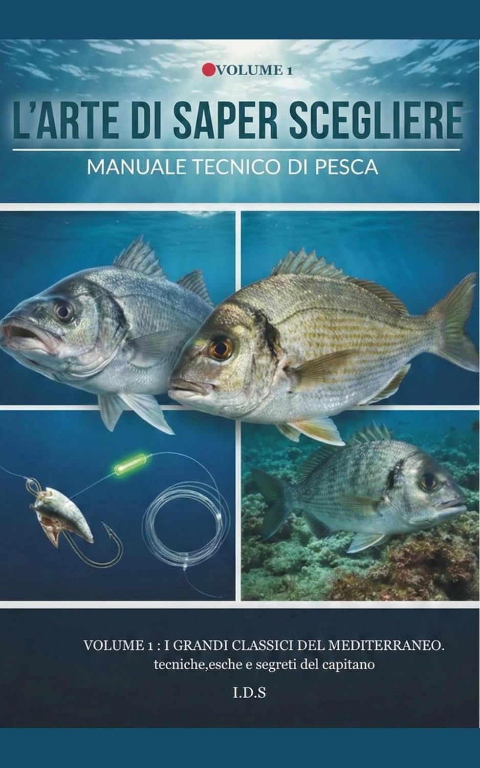L'ARTE DI SAPER SCEGLIERE: Schede tecniche per ogni specie, 3 montature strategiche per ogni preda, spot e segreti del Capitano (Manuale tecnico di pesca Vol. 1) (Italian Edition)