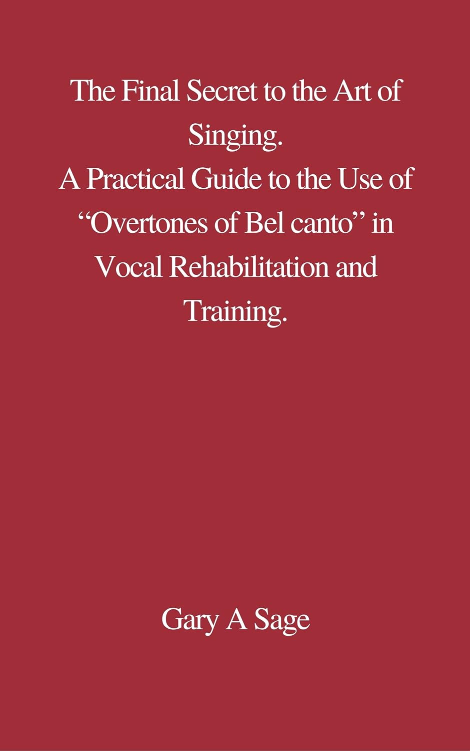 The Final Secret to the Art of Singing. A Practical Guide to the Use of Overtones of Bel Canto in Vocal Rehabilitation and Training. (English Edition) baixar o livro de graça