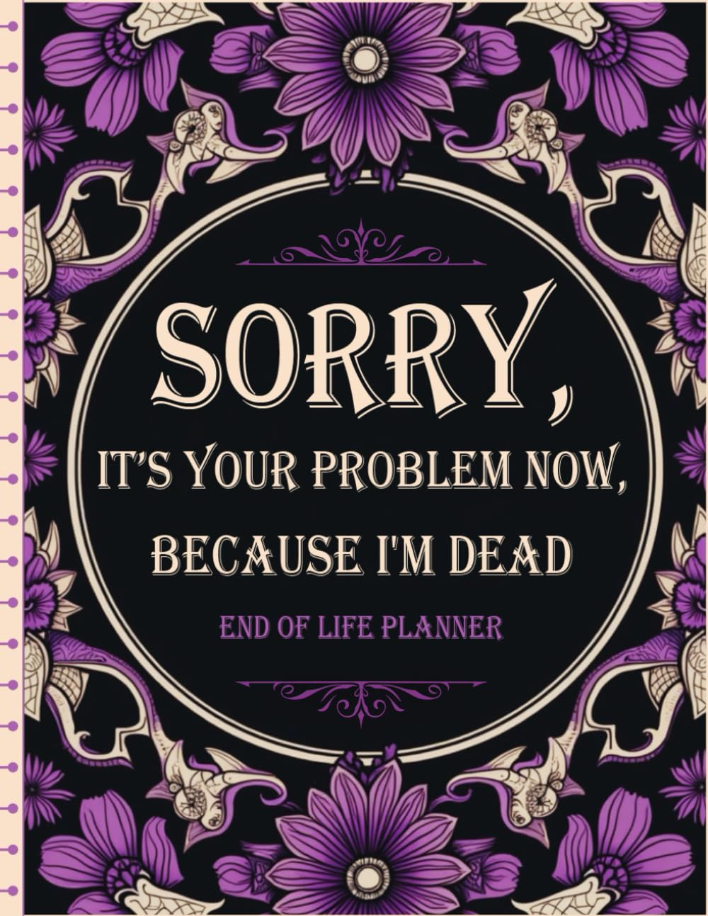ler totalmente Sorry, it’s Your Problem Now, Because I'm Dead: A Simple End-of-Life Planner All the Essential Information Your Family Will Need After You’re Die.