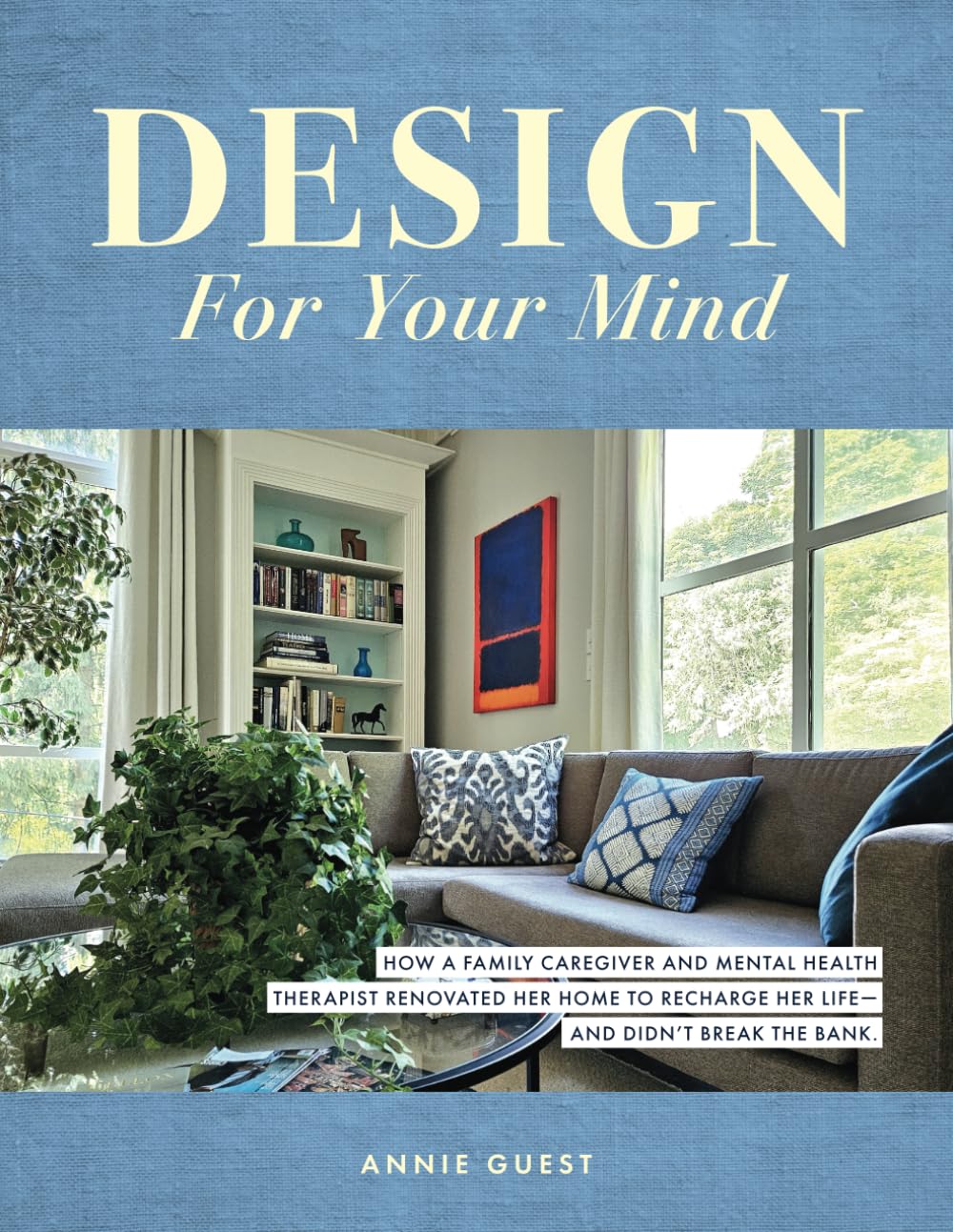 ler totalmente Design For Your Mind: How a Family Caregiver and Mental Health Therapist Renovated Her Home to Recharge Her Life - and Didn't Break the Bank