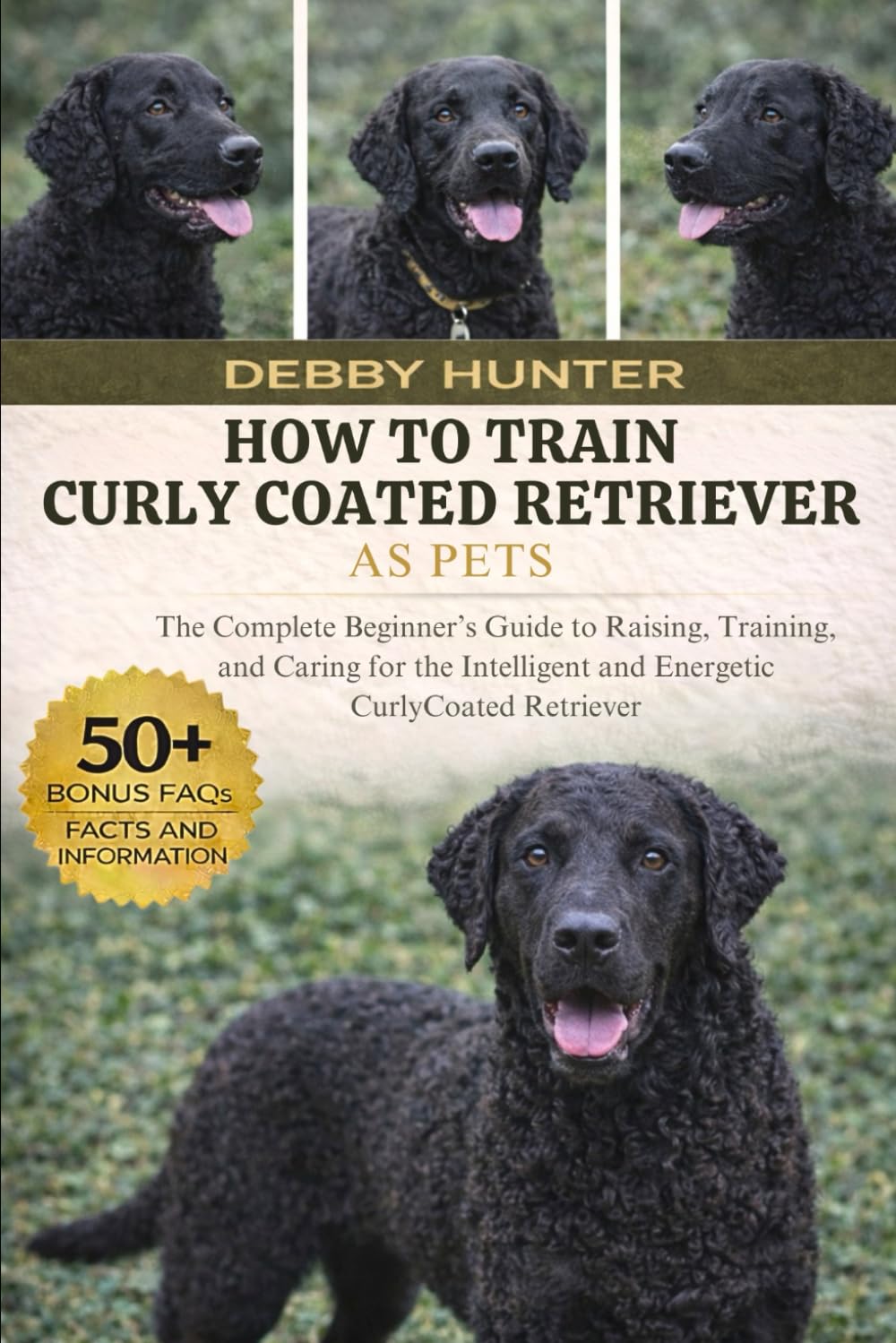 HOW TO TRAIN CURLY COATED RETRIEVER AS PETS: The Complete Beginner’s Guide to Raising, Training, and Caring for the Intelligent and Energetic CurlyCoated Retriever