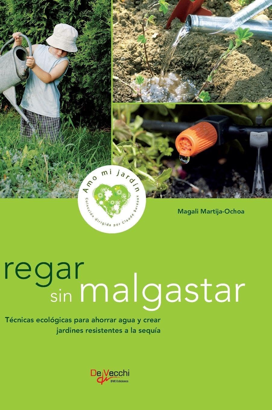 Regar sin malgastar: Técnicas ecológicas para ahorrar agua y crear jardines resistentes a la sequía baixar o livro de graça