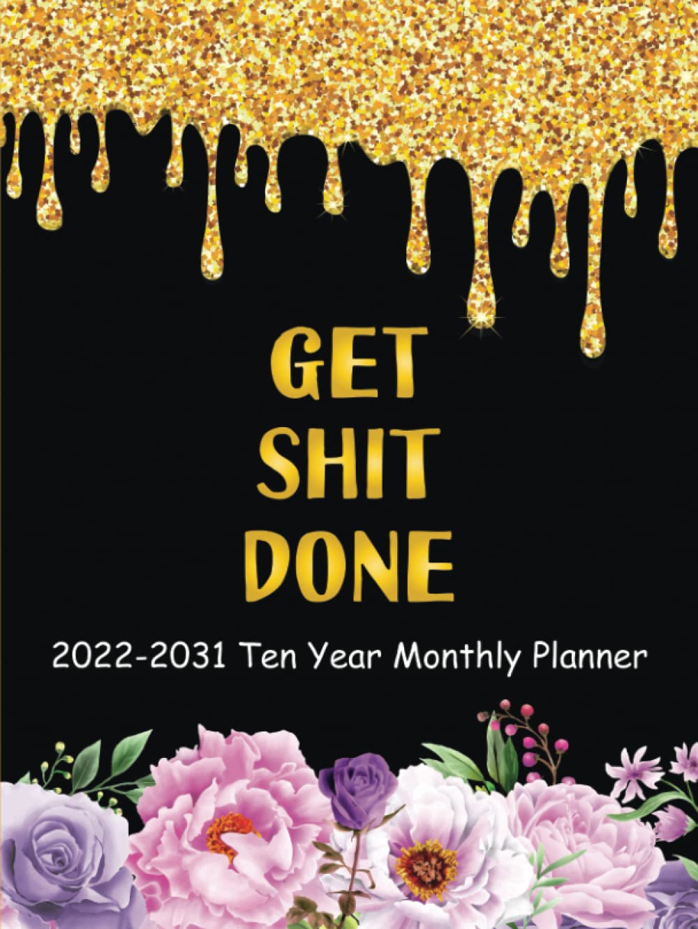 Get Shit Done 2022-2031 Ten Year Planner: 10 Year Monthly Planner Calendar Schedule Organizer January 2022 to December 2031 | 120-Month Plan & Calendar with Federal Holidays & Inspirational Quotes baixar o livro de graça