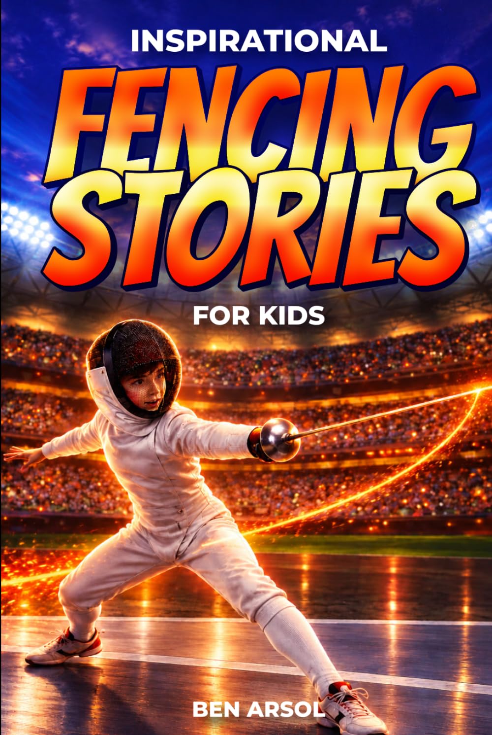 Inspirational Fencing Stories for Kids: 15 Inspiring True Fencing Stories for Young Readers with Lessons in Courage, Determination, Resilience, Teamwork, and Never Giving Up baixar livro de graça