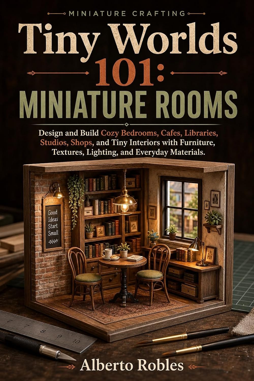 capítulo por capítulo baixar Tiny Worlds 101: Miniature Rooms: Design and Build Cozy Bedrooms, Cafes, Libraries, Studios, Shops, and Tiny Interiors with Furniture, Textures, Lighting, and Everyday Materials (English Edition)