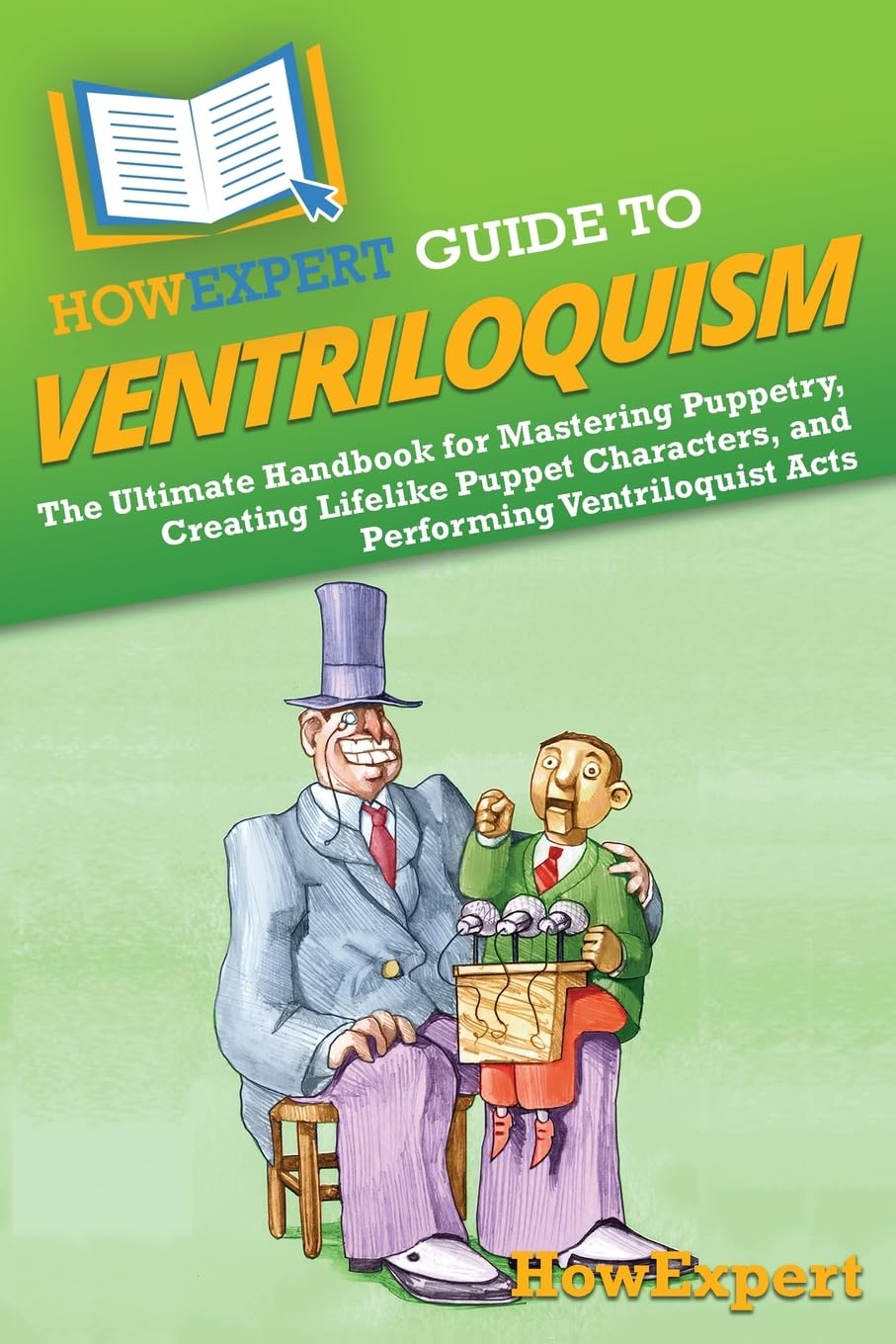 ler totalmente HowExpert Guide to Ventriloquism: The Ultimate Handbook for Mastering Puppetry, Creating Lifelike Puppet Characters, and Performing Ventriloquist Acts