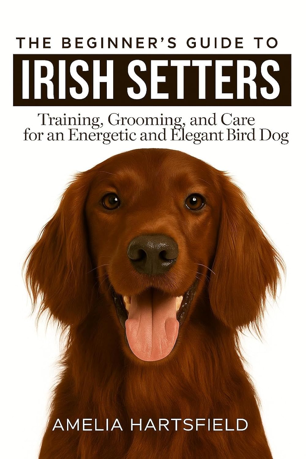 The Beginner’s Guide to Irish Setters: Training, Grooming, and Care for an Energetic and Elegant Bird Dog (The Complete Companion Series) (English Edition) baixar livro de graça
