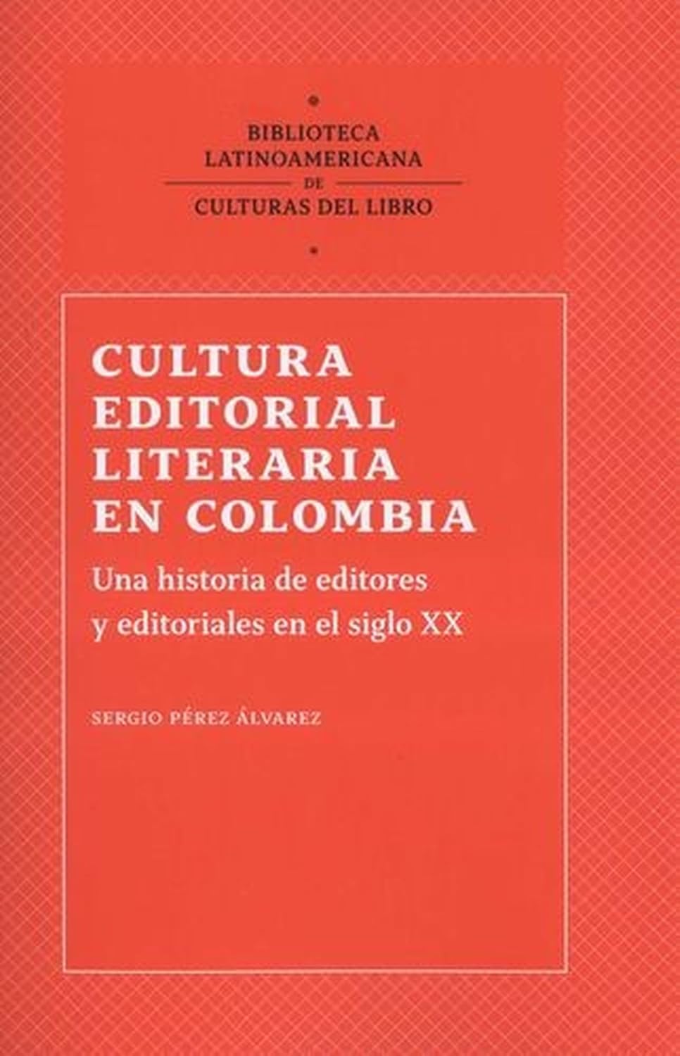 Cultura editorial literaria en Colombia: Una historia de editores y editoriales en el siglo xx (Biblioteca Latinoamericana de Culturas del Libro) (Spanish Edition) baixar o livro de graça