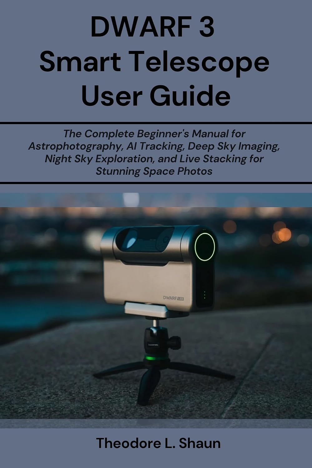 ler totalmente DWARF 3 Smart Telescope User Guide: The Complete Beginner's Manual for Astrophotography, AI Tracking, Deep Sky Imaging, Night Sky Exploration, and Live... for Stunning Space Photos (English Edition)
