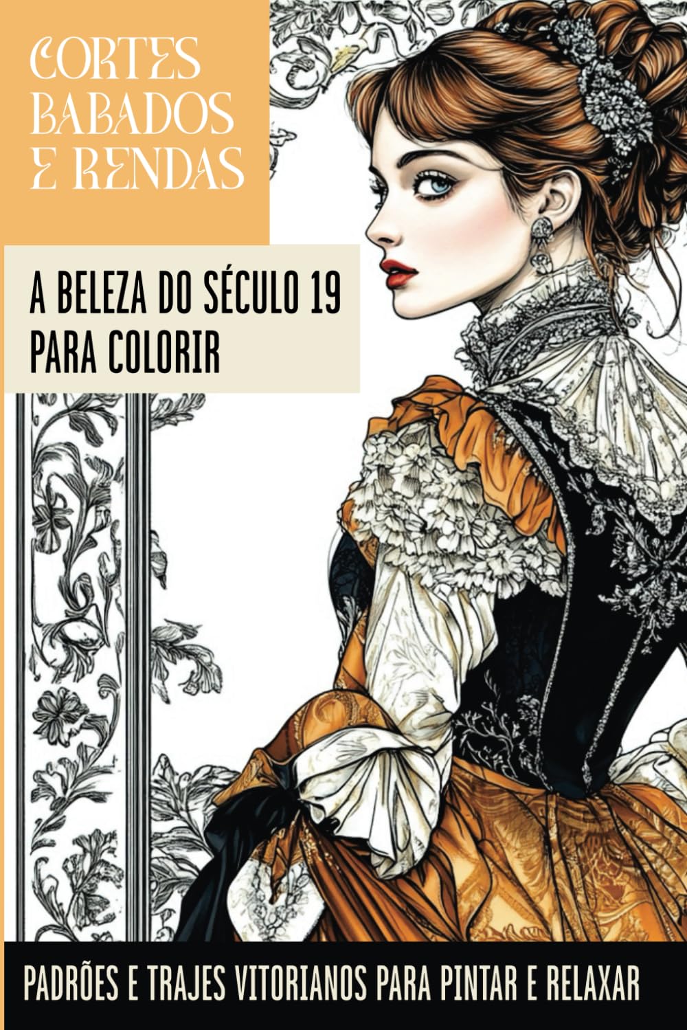 capítulo por capítulo baixar Cortes, Babados e Rendas: A Beleza do Século 19 para Colorir: "Padrões e Trajes Vitorianos para Pintar e Relaxar" (Portuguese Edition)