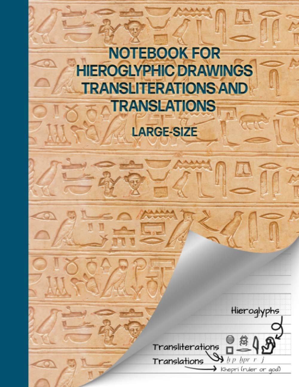 Notebook for Hieroglyphic Drawings, Transliterations and Translations Large-Size: Great for Practicing Drawing and Translating Hieroglyphic Symbols ... Studying Ancient Language and Egyptologists