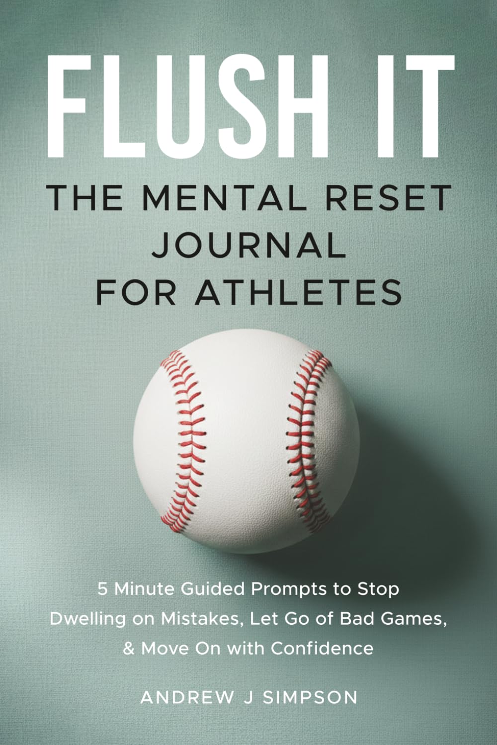 Flush It: The Mental Reset Journal For Athletes: 5 Minute Guided Prompts to Stop Dwelling on Mistakes, Let Go of Bad Games, and Move on with Confidence (The Bounce Back Series) baixar o livro de graça