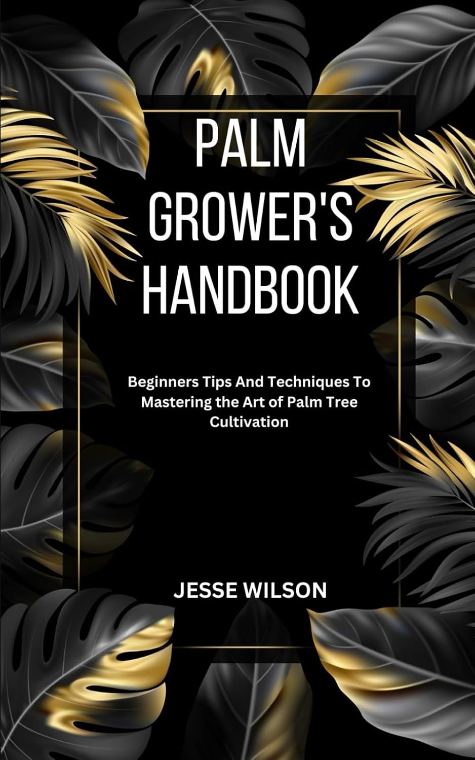 ler totalmente Palm Grower's Handbook: Beginners Tips And Techniques To Mastering the Art of Palm Tree Cultivation