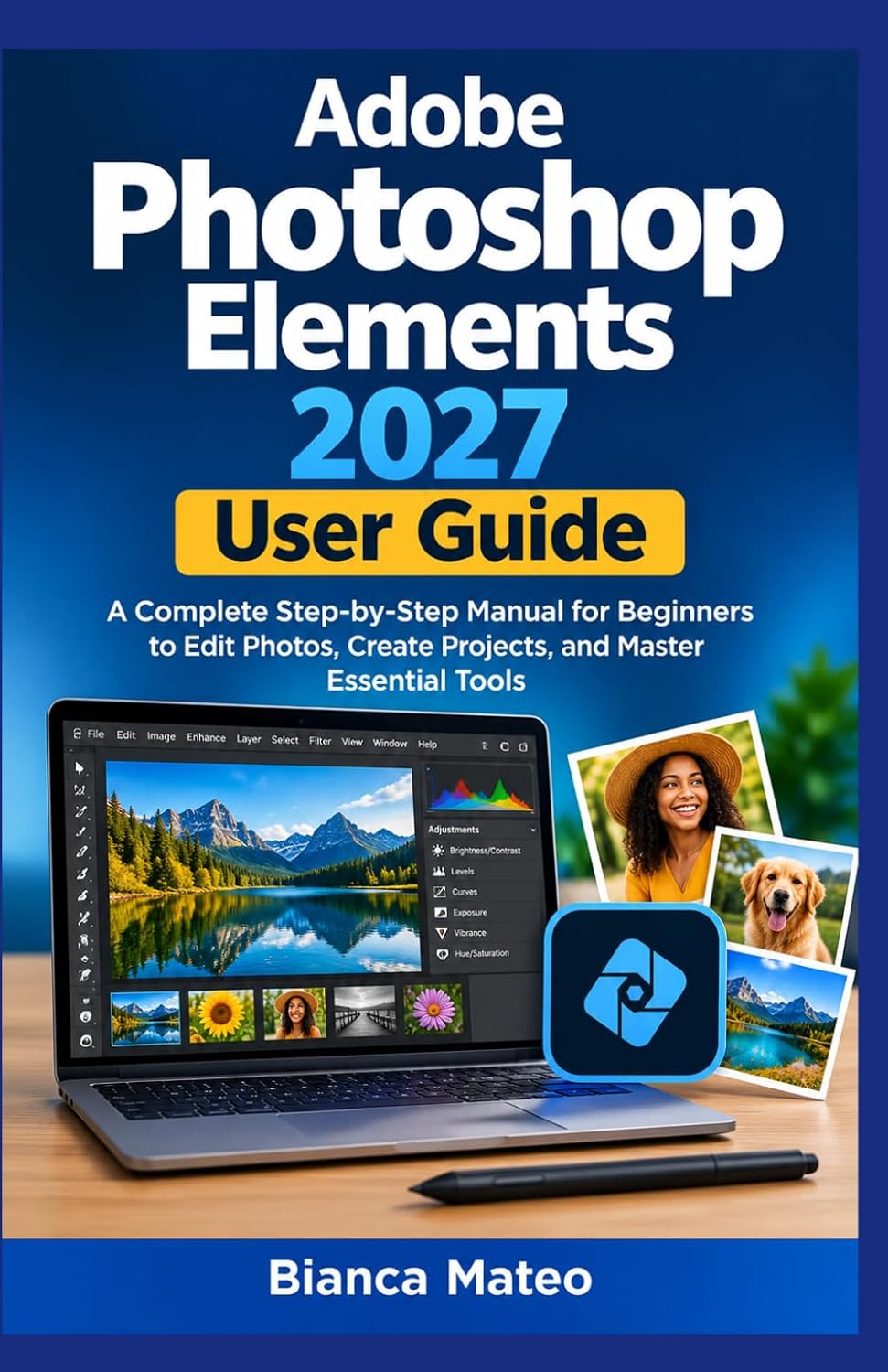Adobe Photoshop Elements 2027 User Guide: A Complete Step-by-Step Manual for Beginners to Edit Photos, Create Projects, and Master Essential Tools baixar o livro de graça