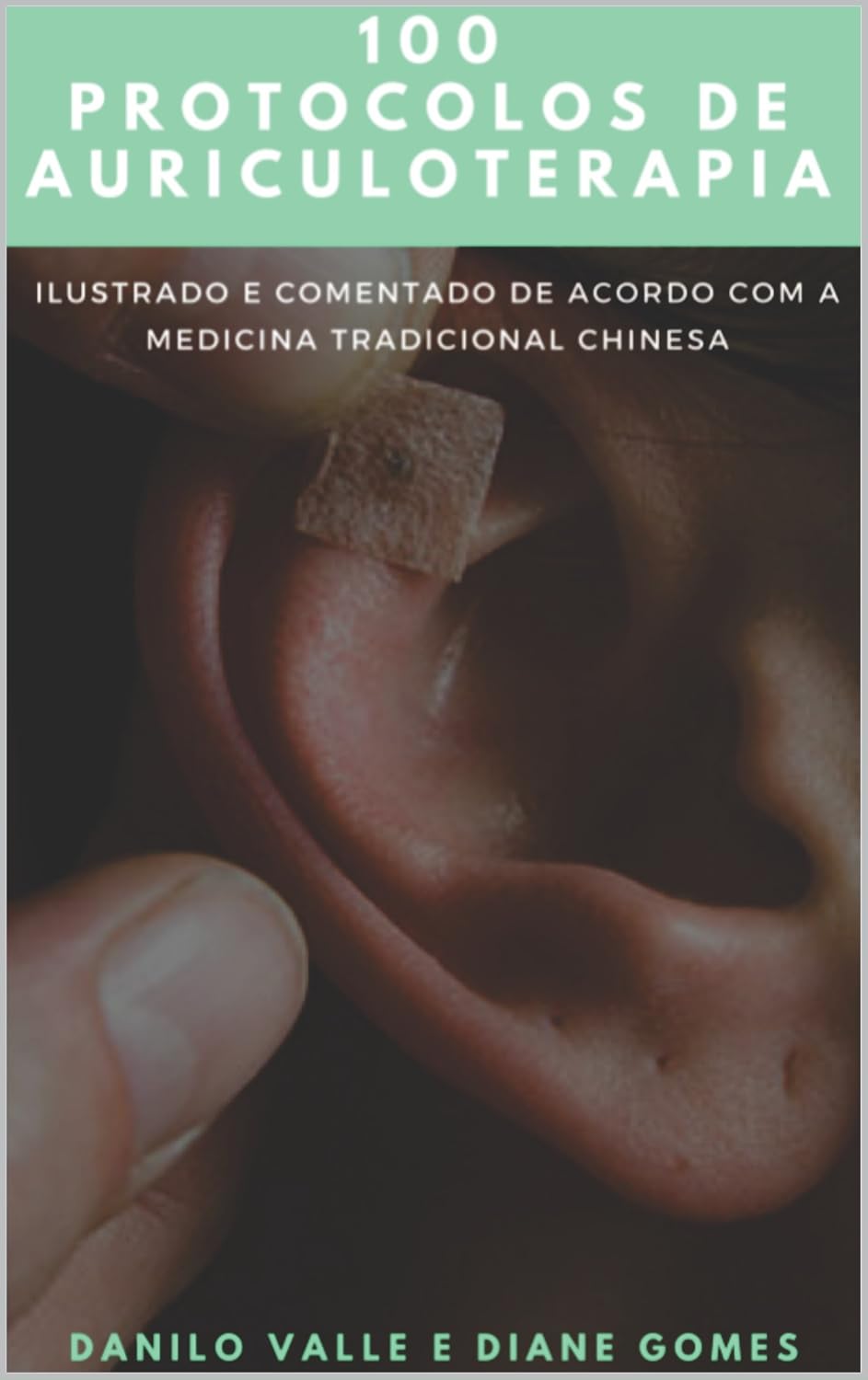 100 Protocolos de Auriculoterapia: Acelerando o pensamento clinico para a montagem de protocolos de Auriculoterapia baixar livro de graça