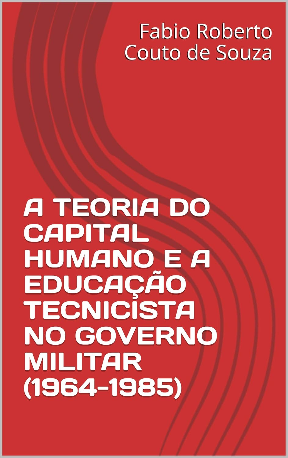A TEORIA DO CAPITAL HUMANO E A EDUCAÇÃO TECNICISTA NO GOVERNO MILITAR (1964-1985) baixar livro de graça