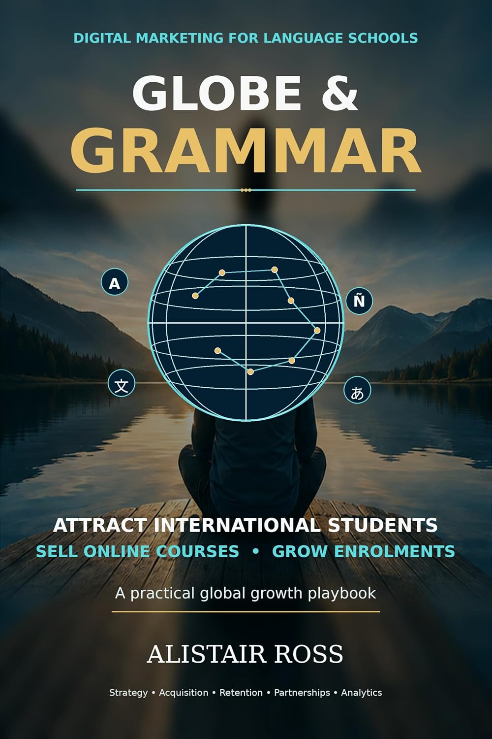 ler totalmente Globe & Grammar: Digital Marketing for Language Schools to Attract International Students, Sell Online Courses, and Grow Enrolments (English Edition)