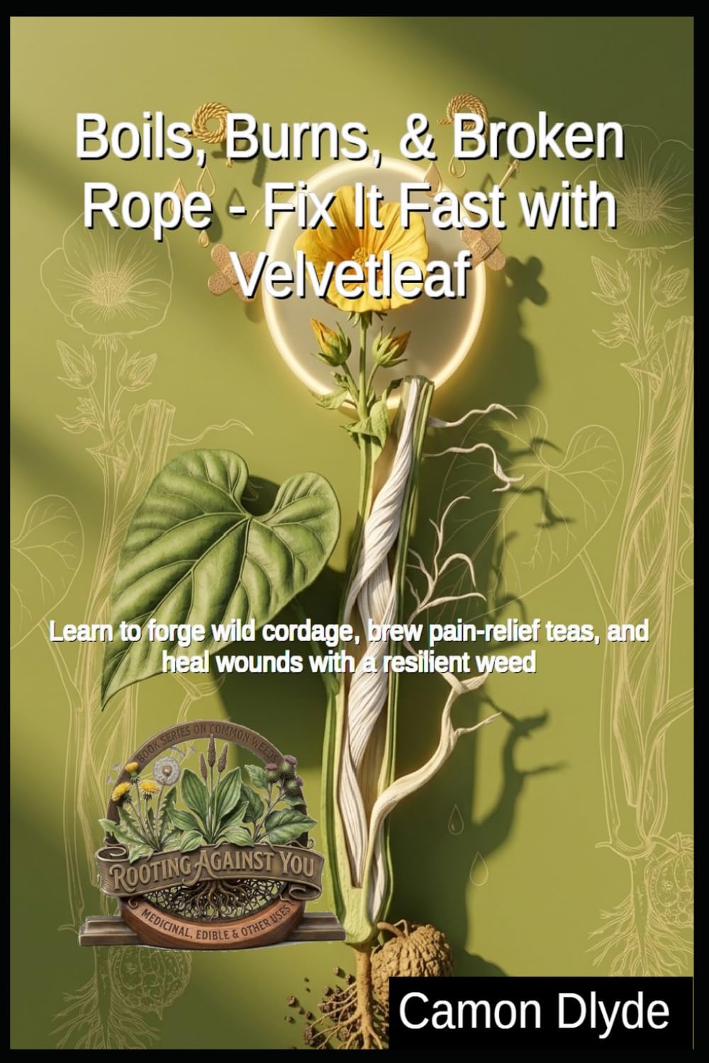 Boils, Burns, & Broken Rope - Fix It Fast with Velvetleaf: Learn to forge wild cordage, brew pain-relief teas, and heal wounds with a resilient weed (Rooting Against You) baixar livro de graça