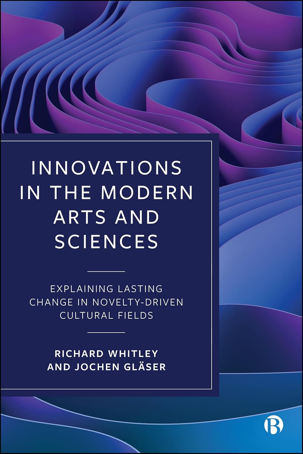 Innovations in the Modern Arts and Sciences: Explaining Lasting Change in Novelty-Driven Cultural Fields (English Edition)