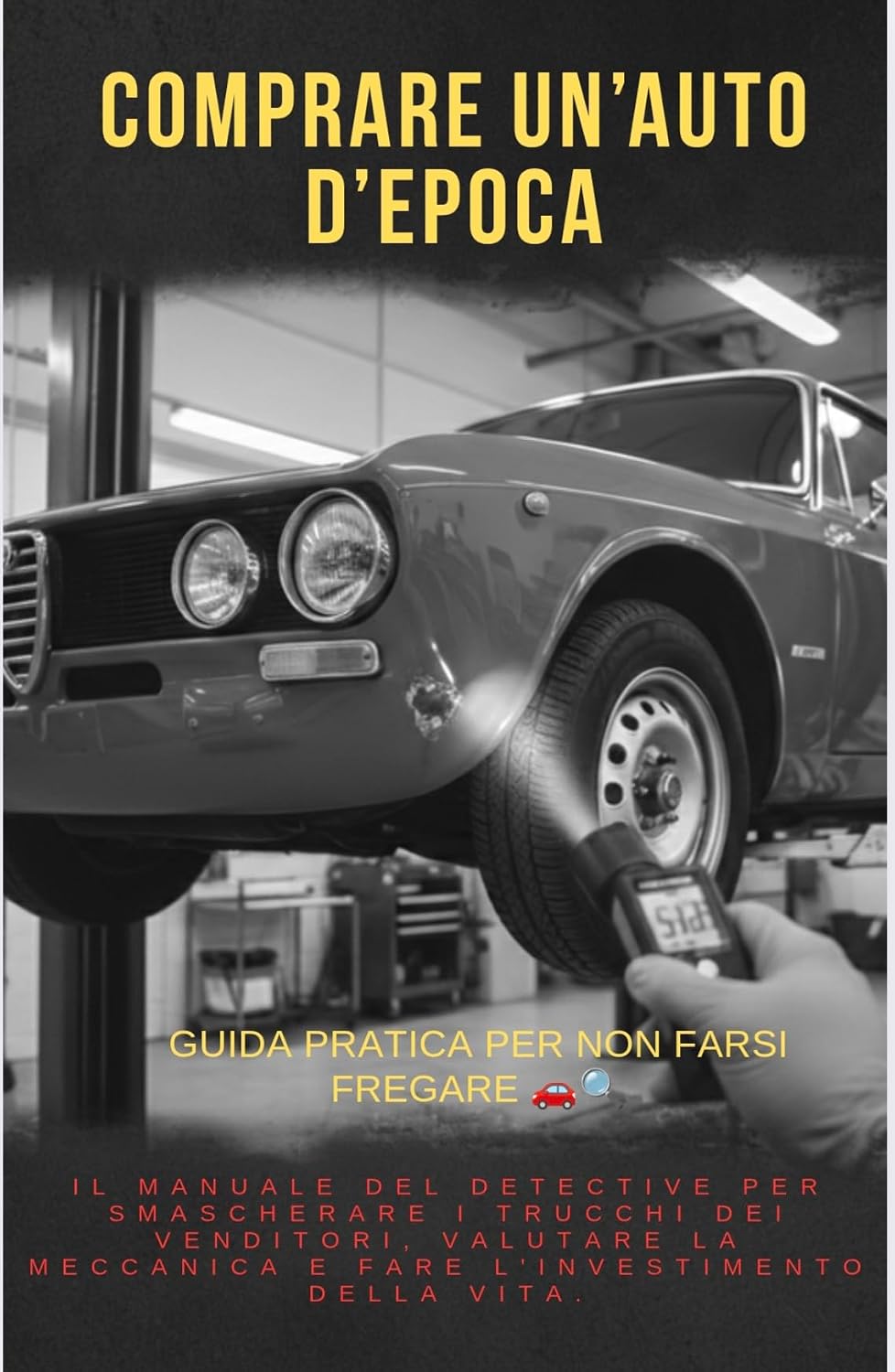 Comprare un’Auto d’Epoca: Guida Pratica per Non Farsi Fregare: Il manuale del detective per smascherare i trucchi dei venditori, valutare la meccanica... l'investimento della vita. (Italian Edition) baixar livro de graça