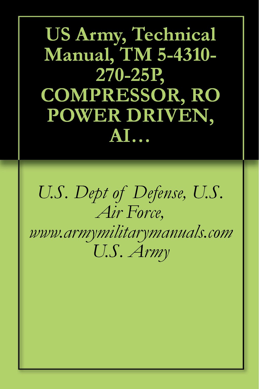 ler totalmente US Army, Technical Manual, TM 5-4310-270-25P, COMPRESSOR, RO POWER DRIVEN, AIR, TWO IMPELLERS, WHEELBARROW FRAME MTD, TWO PN TIRES, GASOLINE ENGINE, 60... manauals, special forces (English Edition)