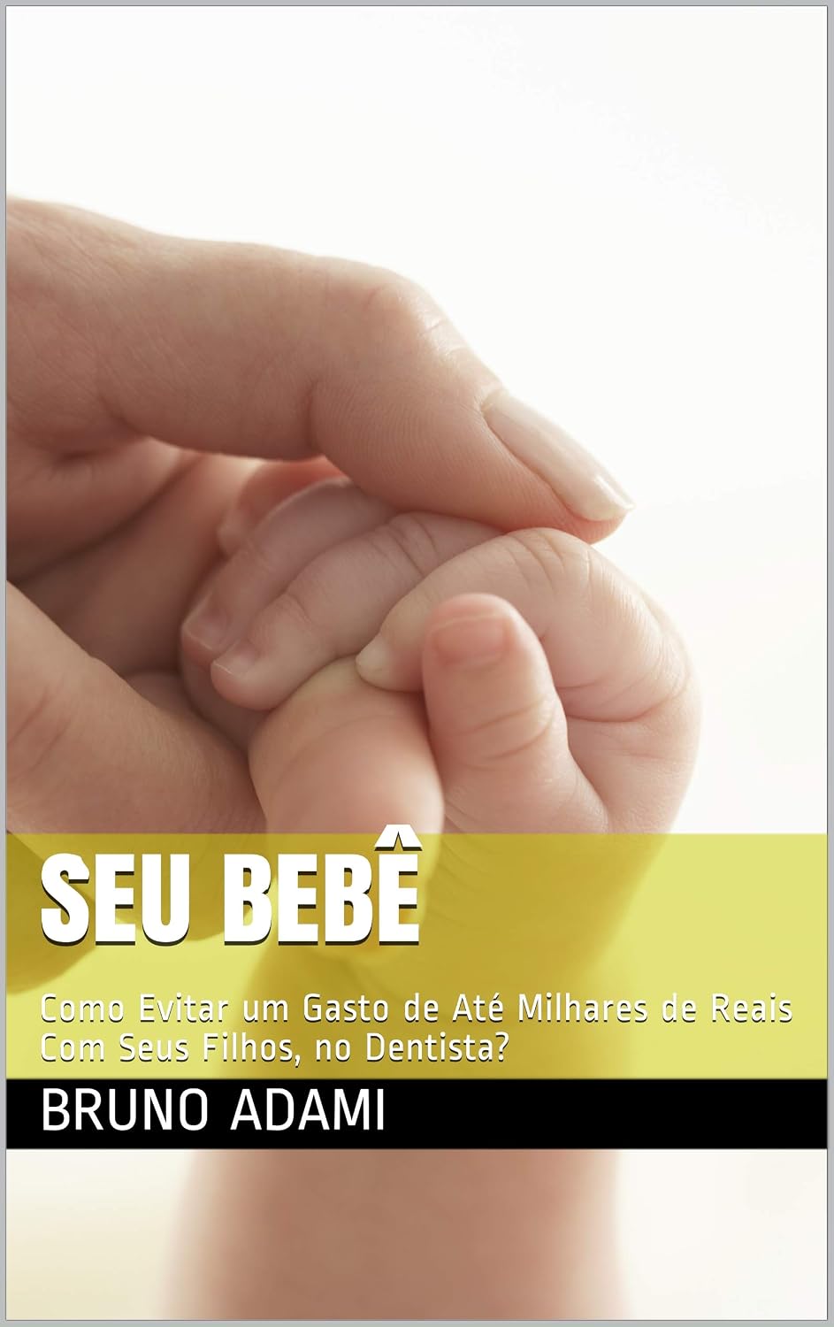ler totalmente SEU BEBÊ: Como Evitar um Gasto de Até Milhares de Reais Com Seus Filhos, no Dentista?