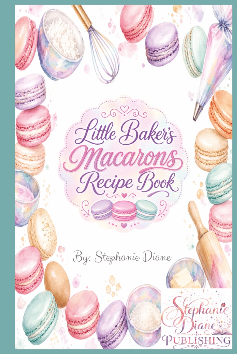 Little Baker's Macarons Recipe Book: A Fill-In Recipe Book for Macarons, Creative Flavors, Fillings, Decorations & Baking Ideas