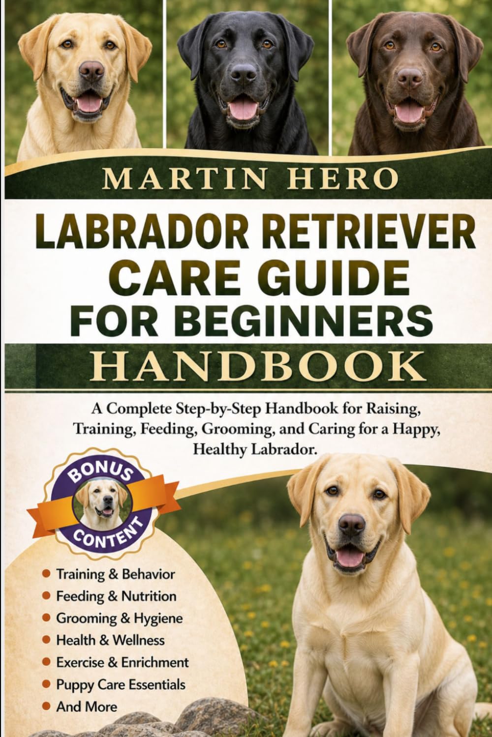 Labrador Retriever Care Guide for Beginners: A Complete Step-by-Step Handbook for Raising, Training, Feeding, Grooming, and Caring for a Happy, Healthy Labrador.