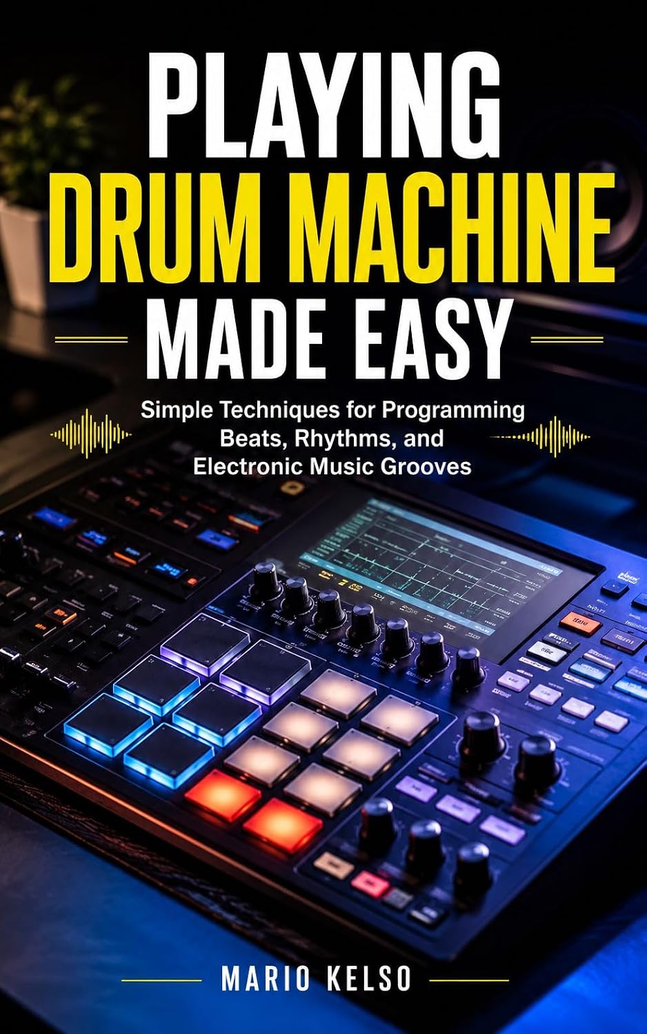 ler totalmente PLAYING DRUM MACHINE MADE EASY: Simple Techniques for Programming Beats, Rhythms, and Electronic Music Grooves (English Edition)