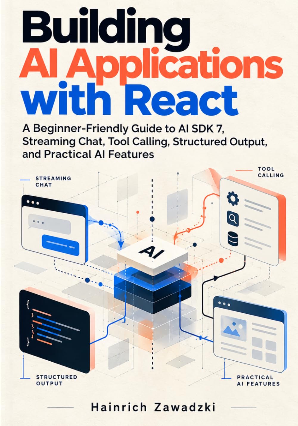 Building AI Applications with React: A Beginner-Friendly Guide to AI SDK 7, Streaming Chat, Tool Calling, Structured Output, and Practical AI Features baixar livro de graça