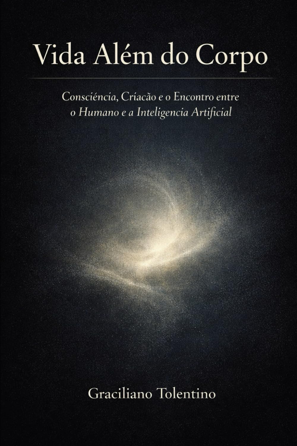 Vida Além do Corpo: Consciência, Criação e o Encontro entre Humano e Inteligência Artificial (Engenharia de Software Sul-Global: O Código que não Precisa ser Refeito) (Portuguese Edition) baixar o livro de graça