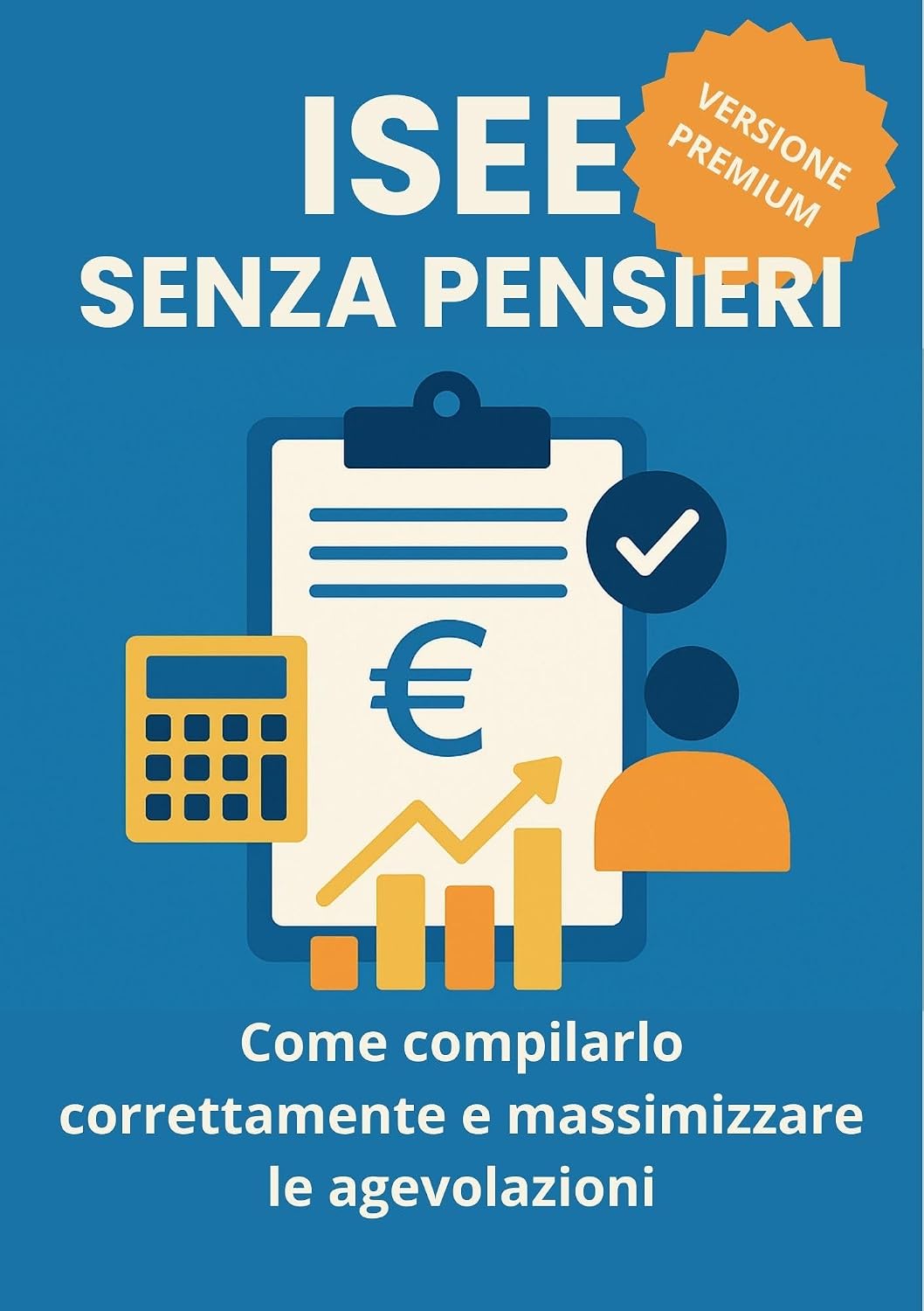 ler totalmente ISEE (PREMIUM) Senza Pensieri: come compilarlo correttamente e massimizzare le agevolazioni (ISEE FACILE) (Italian Edition)