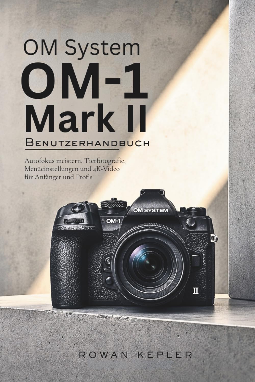 ler totalmente OM-System OM-1 Mark II Benutzerhandbuch: Autofokus meistern, Tierfotografie, Menüeinstellungen und 4K-Video für Anfänger und Profis (German Edition)