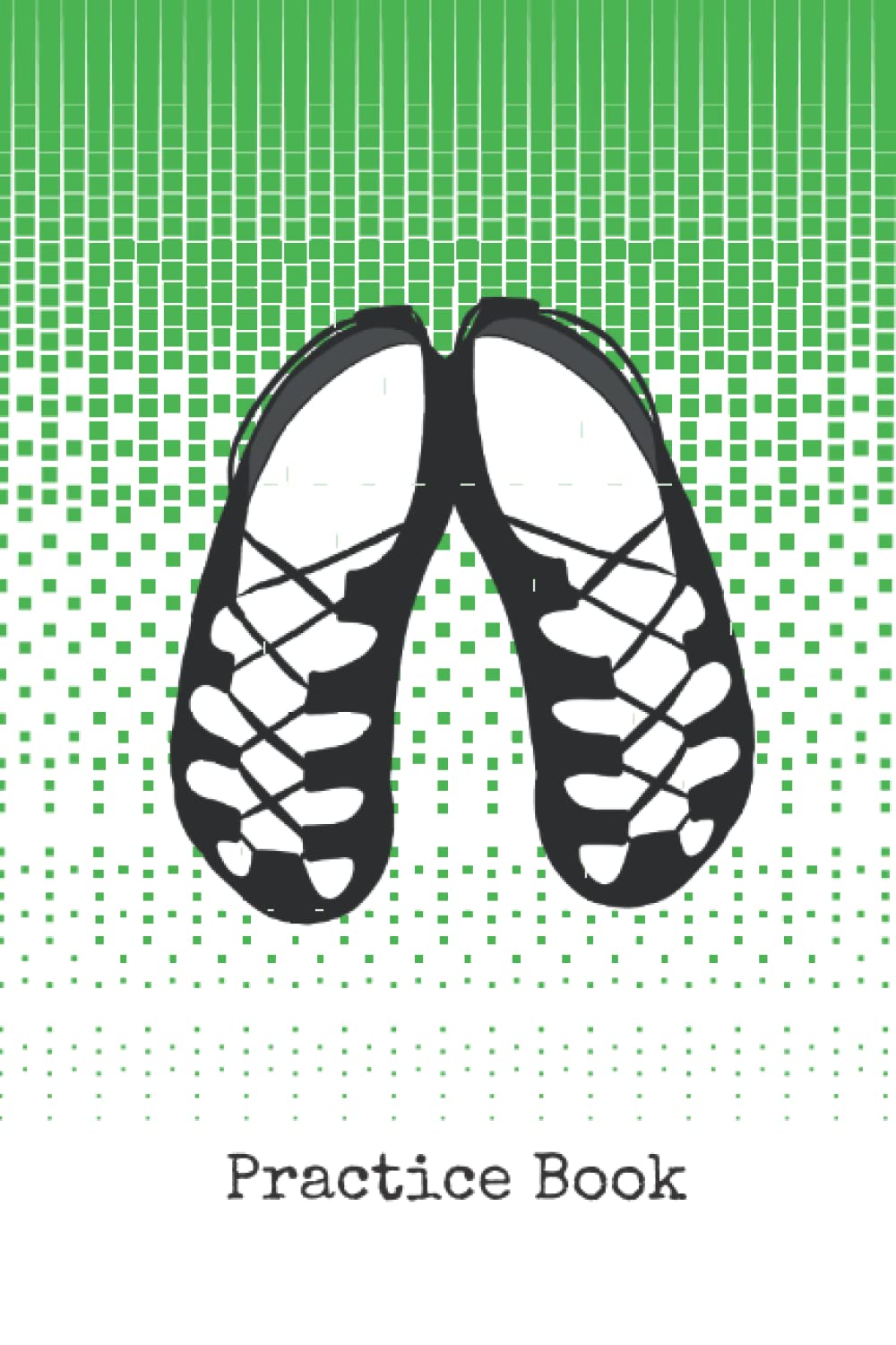 Irish Dance Practice Book - Green (Irish Dance Journals)