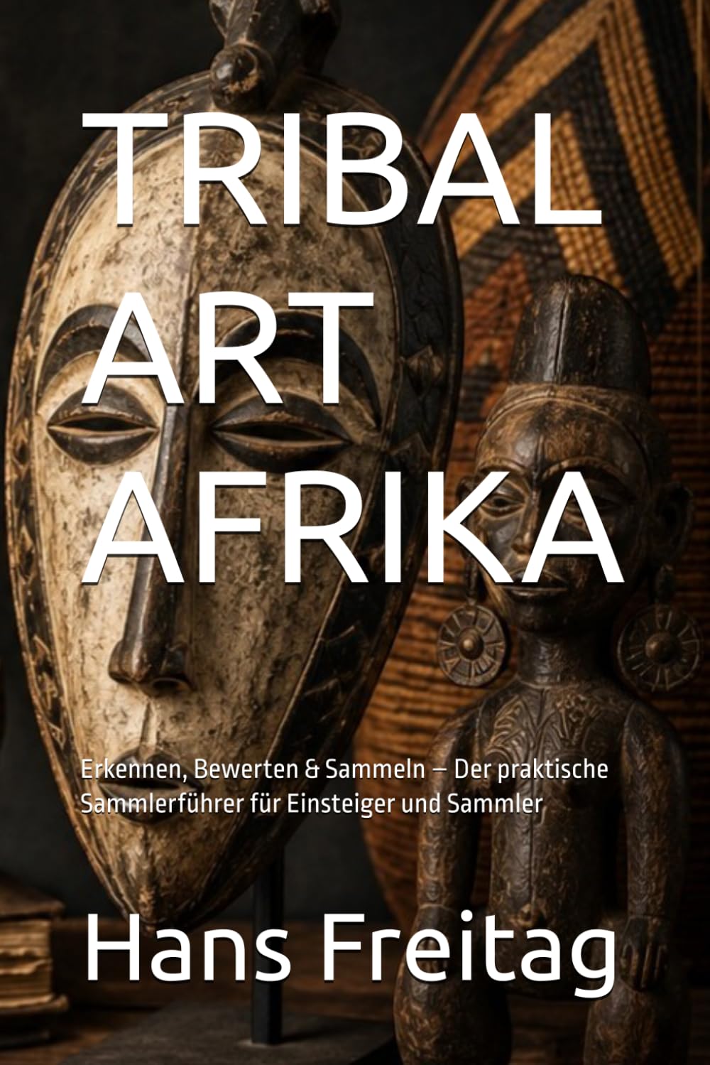 TRIBAL ART AFRIKA: Erkennen, Bewerten & Sammeln – Der praktische Sammlerführer für Einsteiger und Sammler (German Edition) baixar o livro de graça